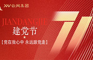 云網(wǎng)集團|紅心向黨守初心，云網(wǎng)奮進新征程